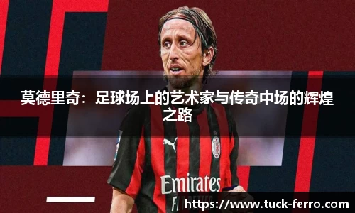 莫德里奇：足球场上的艺术家与传奇中场的辉煌之路