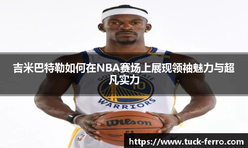 吉米巴特勒如何在NBA赛场上展现领袖魅力与超凡实力