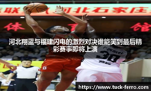 河北翔蓝与福建闪电的激烈对决谁能笑到最后精彩赛事即将上演